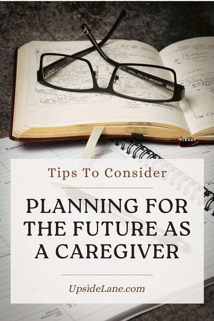 planning for the future as a caregiver tips to consider